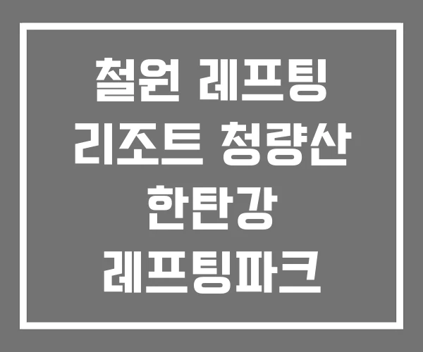 철원 레프팅 리조트 청량산 한탄강 레프팅파크