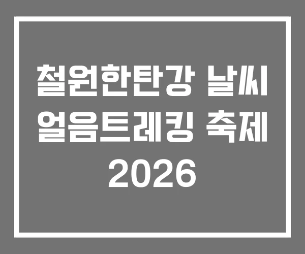 철원한탄강 날씨 얼음트레킹 축제 2026 철원한탄강 날씨 얼음트레킹 축제 2026