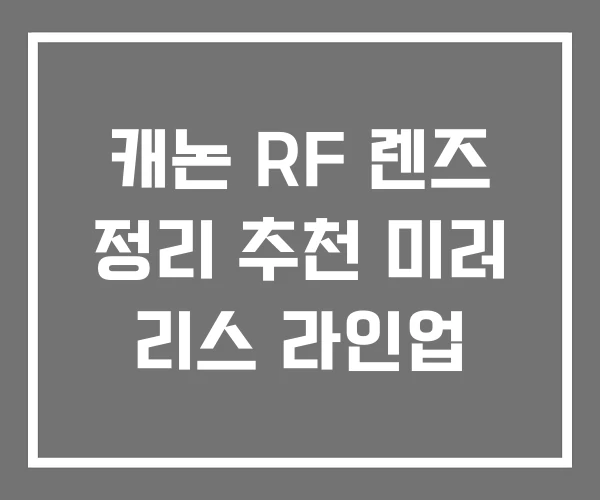 캐논 RF 렌즈 정리 추천 미러 리스 라인업