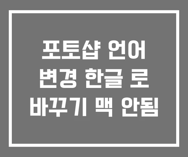 포토샵 언어 변경 한글 로 바꾸기 맥 안됨